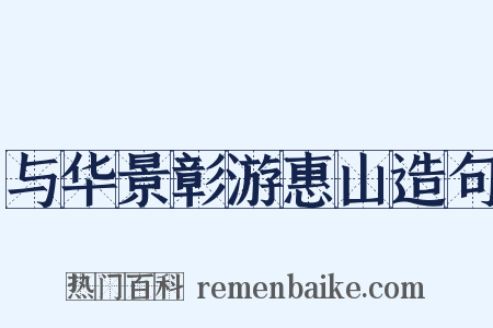 与华景彰游惠山造句是什么意思的图片